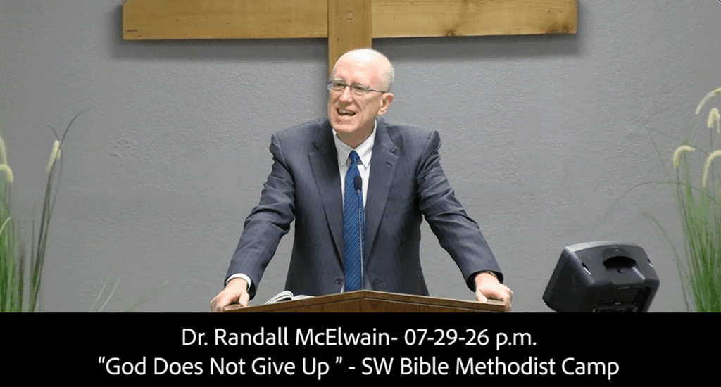Dr. Randall McElwain- 07-29-26 p.m.
“God Does Not Give Up ” - SW Bible Methodist Camp